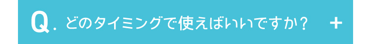 どのタイミングで使えばいいですか？